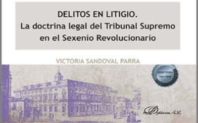 Victoria Sandoval Parra, «Delitos en litigio. La doctrina del Tribunal Supremo en el Sexenio Revolucionario.