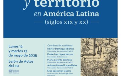 “Historia y territorio en América Latina (siglos XIX y XX)”, 12 y 13 de mayo de 2025, Instituto de Investigaciones Históricas de la Universidad Nacional Autónoma de México
